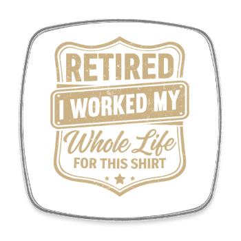 à la retraite, j’ai travaillé toute ma vie pour ce t-shirt - Magnet carré - blanc - Devant
