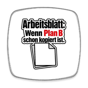 Arbeitsblatt Plan B schon kopiert Lehrer Humor - Square fridge magnet - white - Front