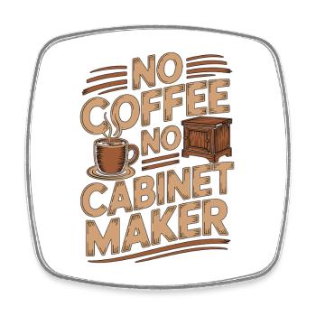 Cabinet Maker No Coffee No Carpenter Coffee Lover - Square fridge magnet - white - Front