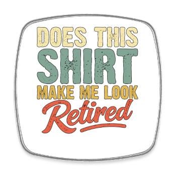 does this shirt make me look retired - Square fridge magnet - white - Front