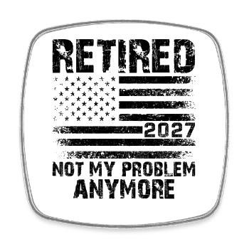 Retired 2027 Not My Problem Anymore - Square fridge magnet - white - Front