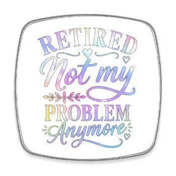 Retired Not My Problem Anymore - Square fridge magnet - white - Front