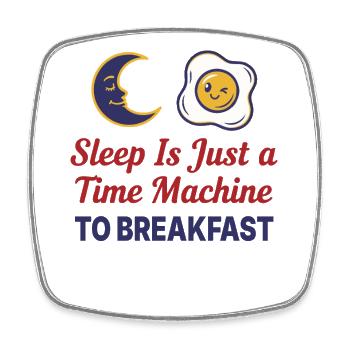 Breakfast Sleep Is Just A Time Machine - Square fridge magnet - white - Front