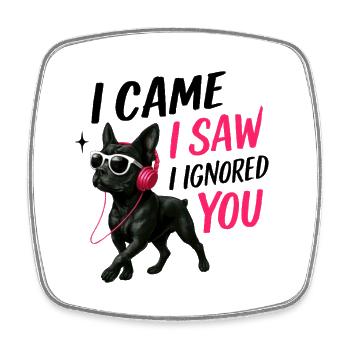 I Came I Saw I Ignored You Funny Dog Merch No 2 - Square fridge magnet - white - Front