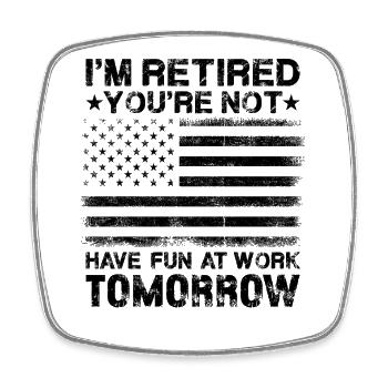 I'm Retired You're Not Have Fun At Work Tomorrow - Viereckiger Kühlschrankmagnet - Weiß - Vorne