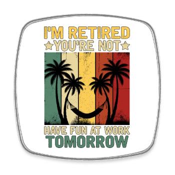 I'm Retired You're Not Have Fun At Work Tomorrow - Viereckiger Kühlschrankmagnet - Weiß - Vorne