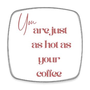 You Are just as Hot as Your Coffee - Viereckiger Kühlschrankmagnet - Weiß - Vorne