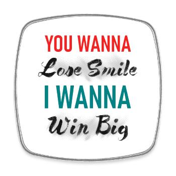 You Wanna Lose Smile I wanna Win Big Graphic - Square fridge magnet - white - Front