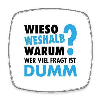 Wieso Weshalb Warum ? - Wer viel fragt ist dumm - Viereckiger Kühlschrankmagnet - Weiß - Vorne