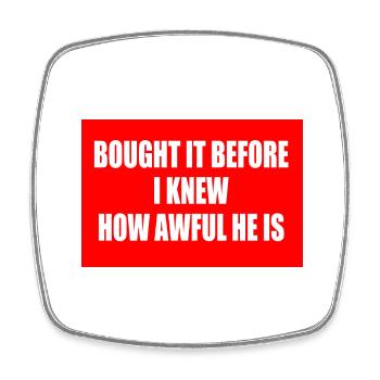 bought it before i knew how awful he is - Square fridge magnet - white - Front
