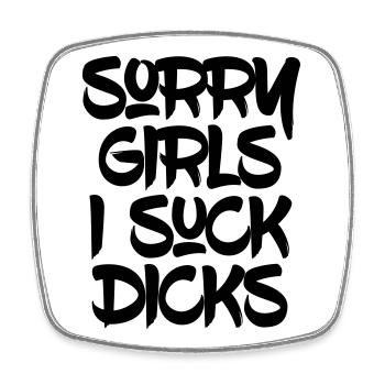 Sorry girls i suck dicks - Square fridge magnet - white - Front