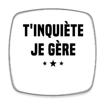 T'inquiète Je Gère Cadeau Humour - Magnet carré - blanc - Devant