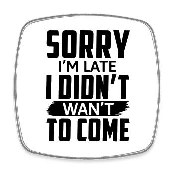 Sorry I'm Late Sarkastischer Spruch - Viereckiger Kühlschrankmagnet - Weiß - Vorne