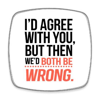 "We’d Both Be Wrong" Funny Quote T-Shirt - Square fridge magnet - white - Front