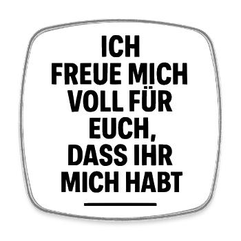 Ich freue mich voll für Euch, dass Ihr mich habt - Viereckiger Kühlschrankmagnet - Weiß - Vorne