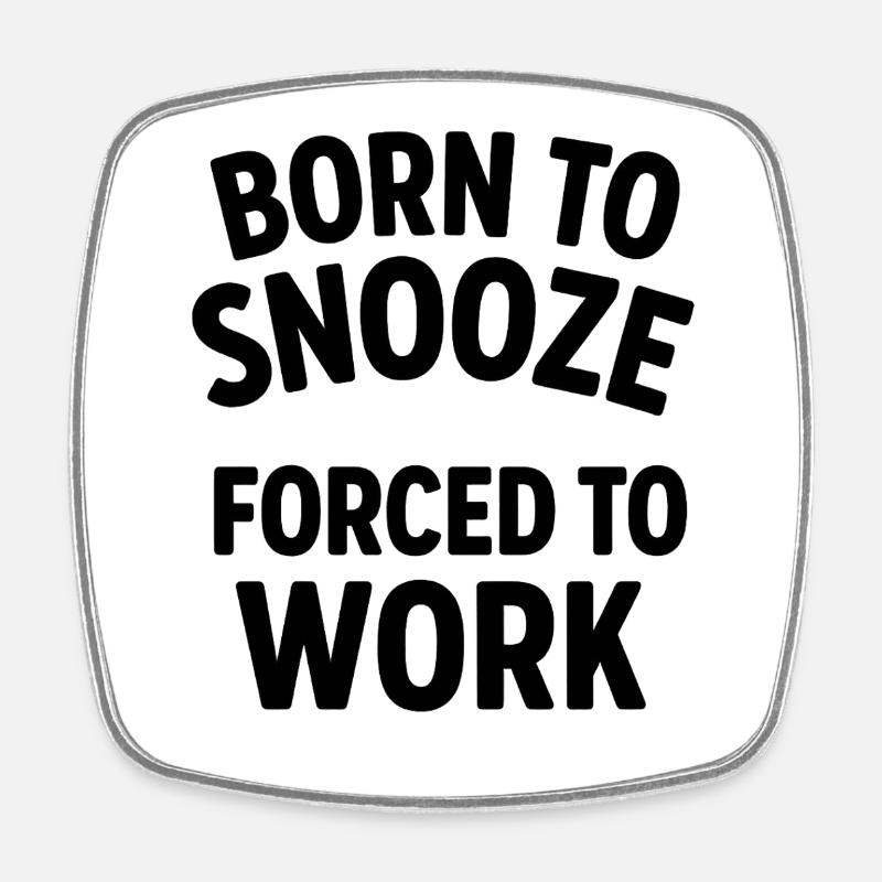 Born to Snooze, Forced to Work - Square fridge magnet - white