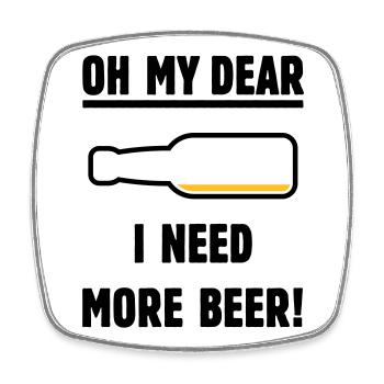Oh My Dear – I Need More Beer! (Beer / POS 2C) - Square fridge magnet - white - Front