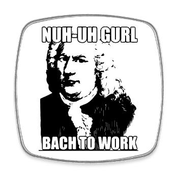 Nuh-uh Gurl Bach to work - Square fridge magnet - white - Front
