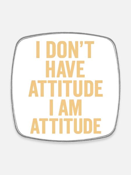 I Don't Have Attitude I Am Attitude - Square fridge magnet - white
