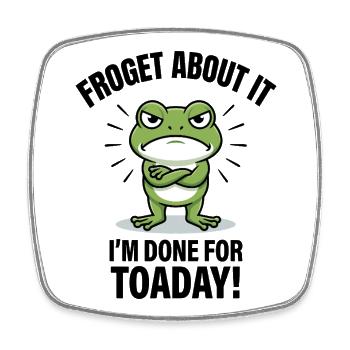 Froget About It I'm Done For Toaday - Square fridge magnet - white - Front