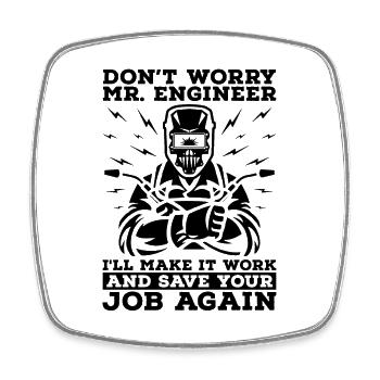 Don't Worry Mr. Engineer Welding Weld Iron Welder - Square fridge magnet - white - Front