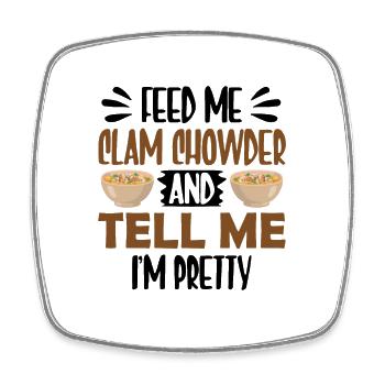 Feed me Clam Chowder and tell me I'm pretty - Viereckiger Kühlschrankmagnet - Weiß - Vorne