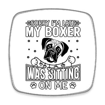 Sorry i m late my boxer was sitting on me - Square fridge magnet - white - Front