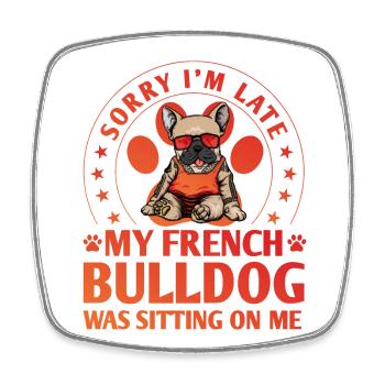 Désolé d’être en retard, mon bouledogue français était assis sur moi - Magnet carré - blanc - Devant