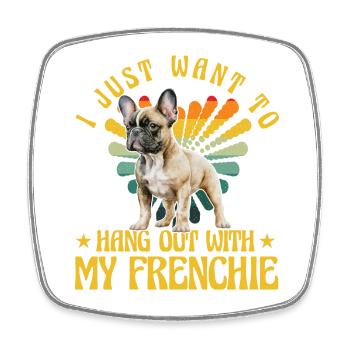 I just want to hang out with my Frenchie Bulldog - Square fridge magnet - white - Front