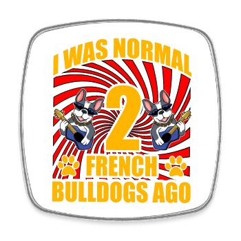 I was normal 2 French Bulldogs ago - Square fridge magnet - white - Front