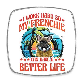 I work so hard my Frenchie can have a better life - Square fridge magnet - white - Front