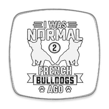 I was normal 2 French Bulldogs ago - Viereckiger Kühlschrankmagnet - Weiß - Vorne