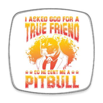I asked God for a true friend so he sent a Pitbull - Square fridge magnet - white - Front
