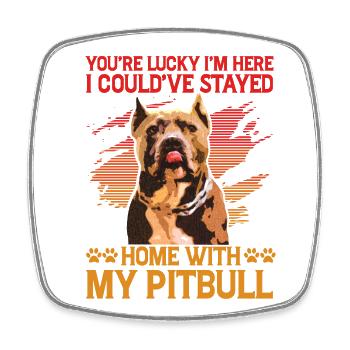 You're lucky I'm here I stay home with my Pitbull - Square fridge magnet - white - Front