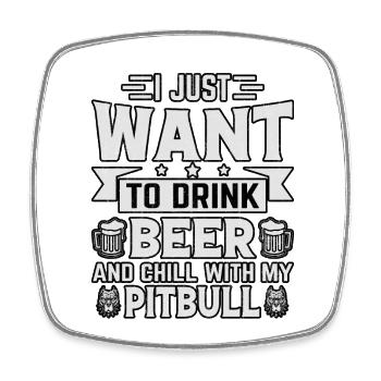 just want to drink beer and chill with my pitbull - Square fridge magnet - white - Front