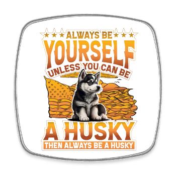 Always be yourself unless you can be a Husky - Viereckiger Kühlschrankmagnet - Weiß - Vorne