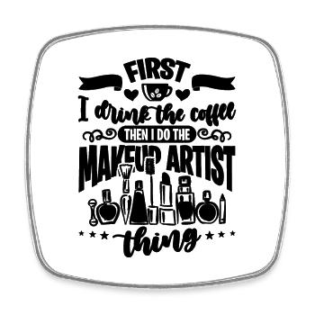 First I Drink The Coffee Cosmetics Makeup Artists - Square fridge magnet - white - Front