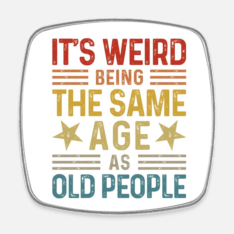 It's weird being the same age as old people - Viereckiger Kühlschrankmagnet - Weiß