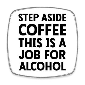 Step Aside Coffee this is a job for alcohol - Square fridge magnet - white - Front