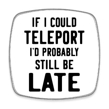 If I could teleport I'd probably still be late - Square fridge magnet - white - Front