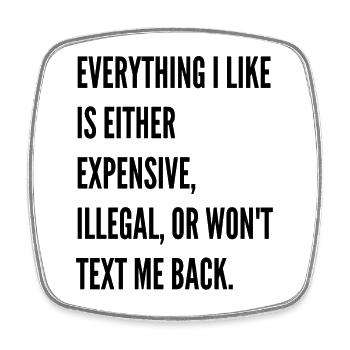 Everything I like is either expensive illegal - Viereckiger Kühlschrankmagnet - Weiß - Vorne