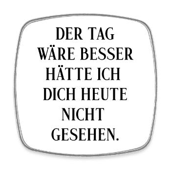 Der Tag wäre besser hätte ich dich heute nicht - Viereckiger Kühlschrankmagnet - Weiß - Vorne