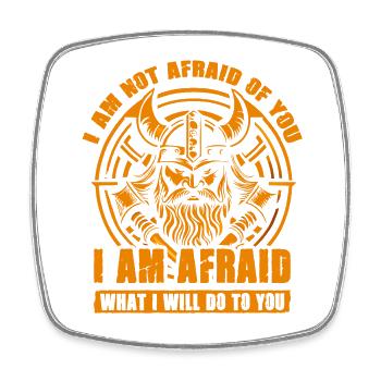 I am not afraid of you I am afriad what I will do - Square fridge magnet - white - Front