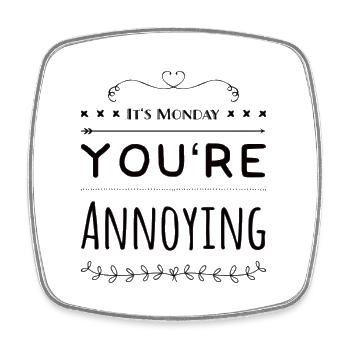 It's Monday You're Annoying - Square fridge magnet - white - Front