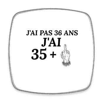 J'ai pas 36 ans j'ai 35+ - Magnet carré - blanc - Devant