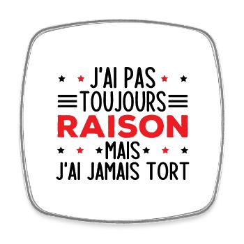 J'ai pas toujours raison mais j'ai jamais tort - Magnet carré - blanc - Devant