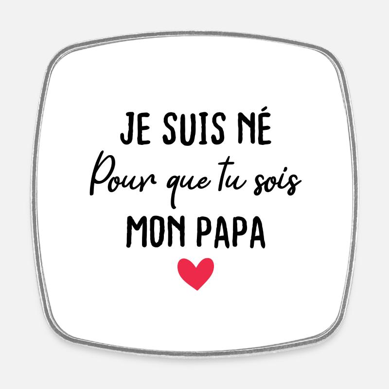Je suis né pour que tu sois mon papa - Magnet carré - blanc