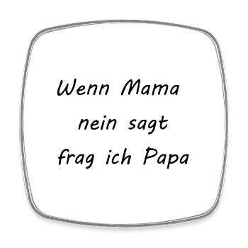 Wenn Mama nein sagt frag ich Papa - Viereckiger Kühlschrankmagnet - Weiß - Vorne
