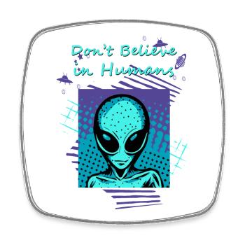 Don't believe in humans. The alien slogan for you. - Square fridge magnet - white - Front