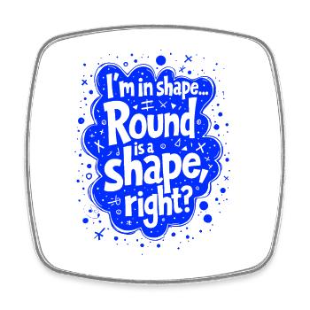 I’m in shape... Round is a shape, right? - Square fridge magnet - white - Front